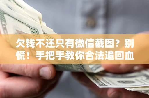济南欠钱不还只有微信截图？别慌！手把手教你合法追回血汗钱