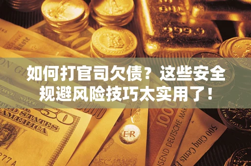 济南如何打官司欠债？这些安全规避风险技巧太实用了！